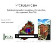 July 19, 2012 NYC Revit User Group MeetingnnPresenter: Aaron Gonzales of Plaza Construction (NYC RUG VP)nnTopic Highlightsnn1.How are CM’s implementing BIM and what is the deliverablen2.Current/Proposed workflows and standardizationn- 3D Geometry and trade coordinationn- 4D Geometry + Project Schedulingn- 5D Quantification Basicsn- 6D BIM:FMn- 7D Visualization/Owner’s Leasing Programming/Thematic Space Planningn3.New York City Dept. of Buildings Site Safety Logistics Plan Requirementsn- 3D S