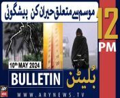 ARY News 12 PM Bulletin 10th May 2024 &#124; Heavy rain Expected - Latest Weather Updates