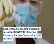 AstraZeneca has declared a worldwide cessation of its COVID-19 vaccine, Vaxzevria, due to an “excess of updated vaccines.”