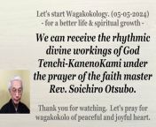 We can receive the rhythmic divine workings of God Tenchi-KanenoKami under the prayer of the faith master Rev. Soichiro Otsubo. 05-05-2024