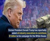 Former President Donald Trump has reportedly asked oil industry executives to contribute &#36;1 billion to his campaign for the White House. This request, while controversial, is likely legal, according to industry experts.&#60;br/&#62;The executives present represented companies like Exxon Mobil, Chevron, Continental Resources, EQT, and Cheniere Energy, as well as the American Petroleum Institute, as per the report.