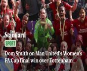 Dom Smith On Man United&#39;s Women&#39;s Fa Cup Final Win Over Tottenham